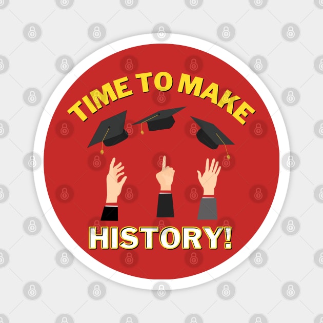 Time to Make History! - Graduation pride shirt! Good luck on your future! Magnet by ApexDesignsUnlimited